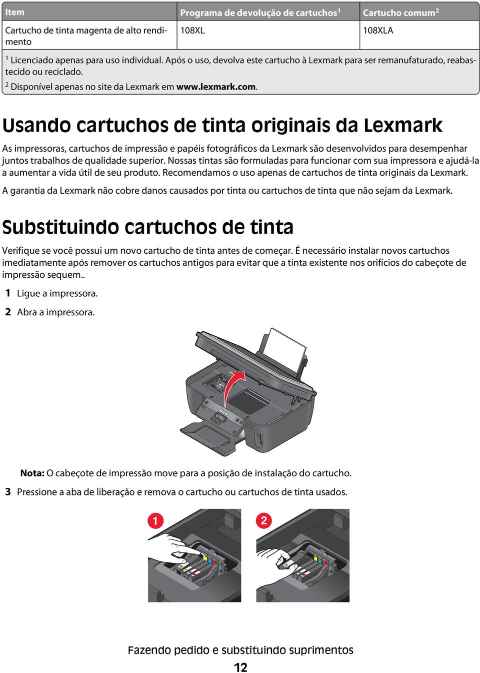 Usando cartuchos de tinta originais da Lexmark As impressoras, cartuchos de impressão e papéis fotográficos da Lexmark são desenvolvidos para desempenhar juntos trabalhos de qualidade superior.