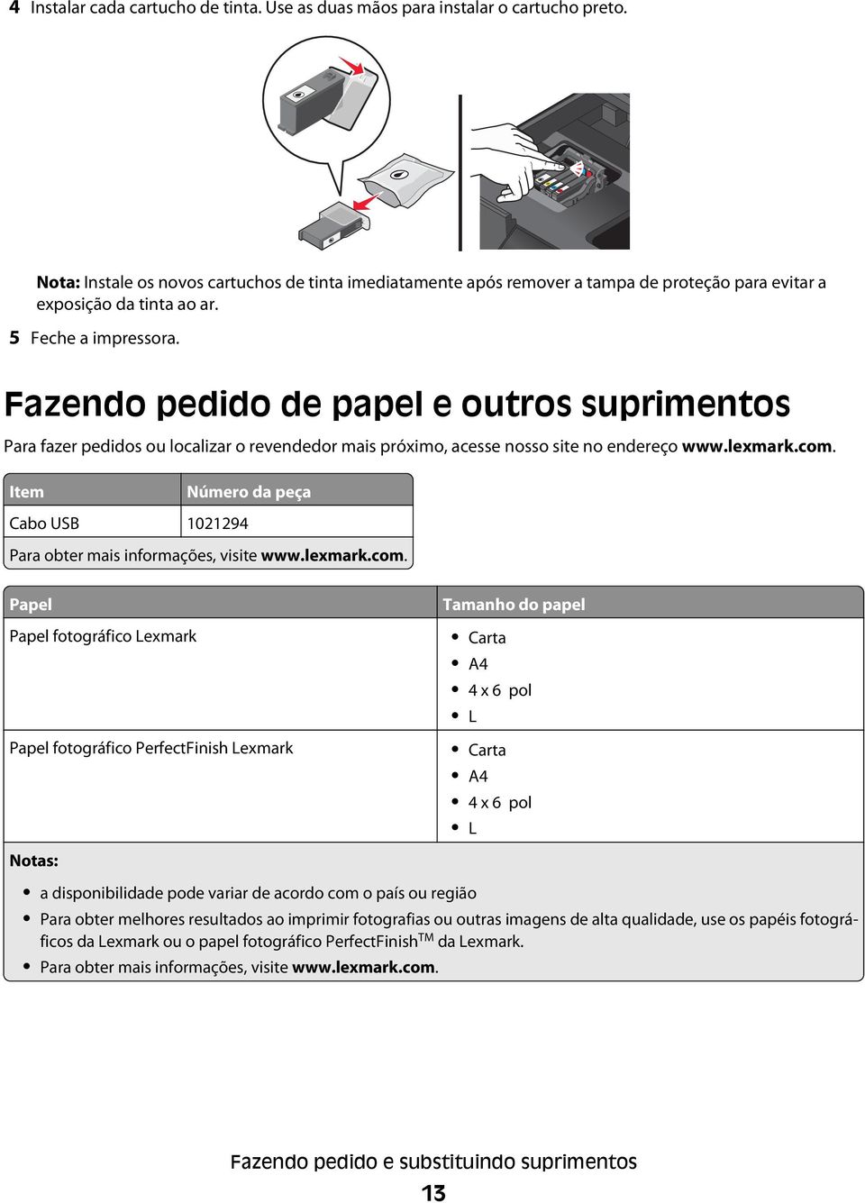 Fazendo pedido de papel e outros suprimentos Para fazer pedidos ou localizar o revendedor mais próximo, acesse nosso site no endereço www.lexmark.com.