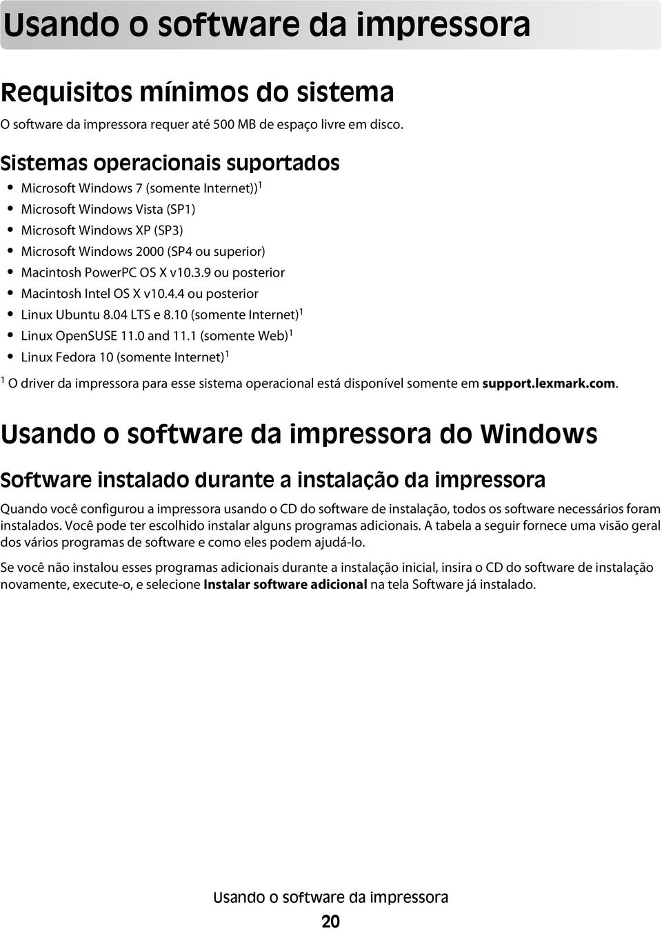 3.9 ou posterior Macintosh Intel OS X v10.4.4 ou posterior Linux Ubuntu 8.04 LTS e 8.10 (somente Internet) 1 Linux OpenSUSE 11.0 and 11.