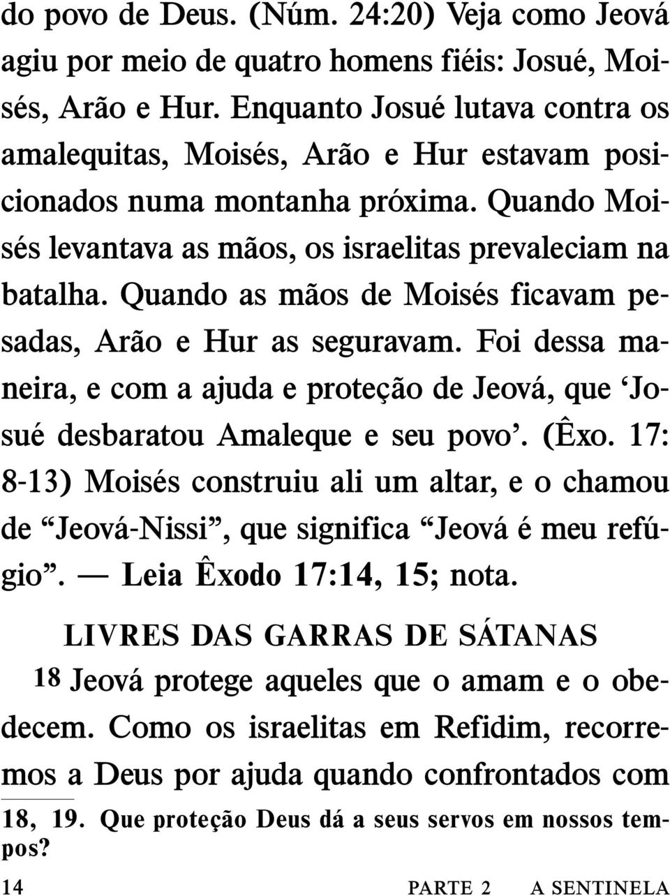 Quando as maos de Mois es ficavam pesadas, Arao e Hur as seguravam. Foi dessa maneira, e com a ajuda e protec ao de Jeov a, que Josu e desbaratou Amaleque e seu povo. ( ˆ Exo.