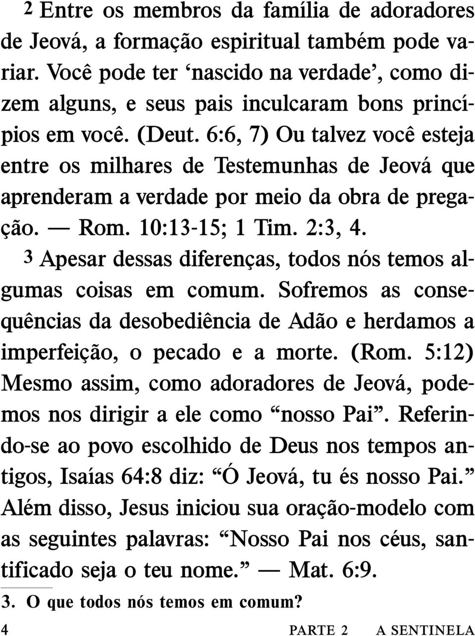 6:6, 7) Ou talvez voce ˆ esteja entre os milhares de Testemunhas de Jeov a que aprenderam a verdade por meio da obra de pregacao. Rom. 10:13-15; 1 Tim. 2:3, 4.