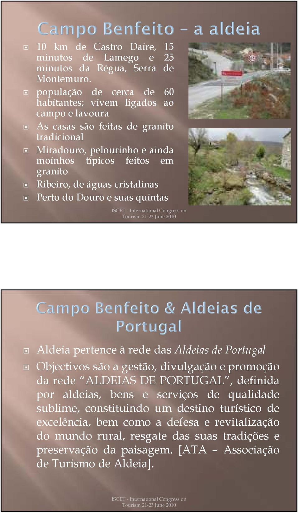 granito Ribeiro, de águas cristalinas Perto do Douro e suas quintas Aldeia pertence à rede das Aldeias de Portugal Objectivos são a gestão, divulgação e promoção da rede