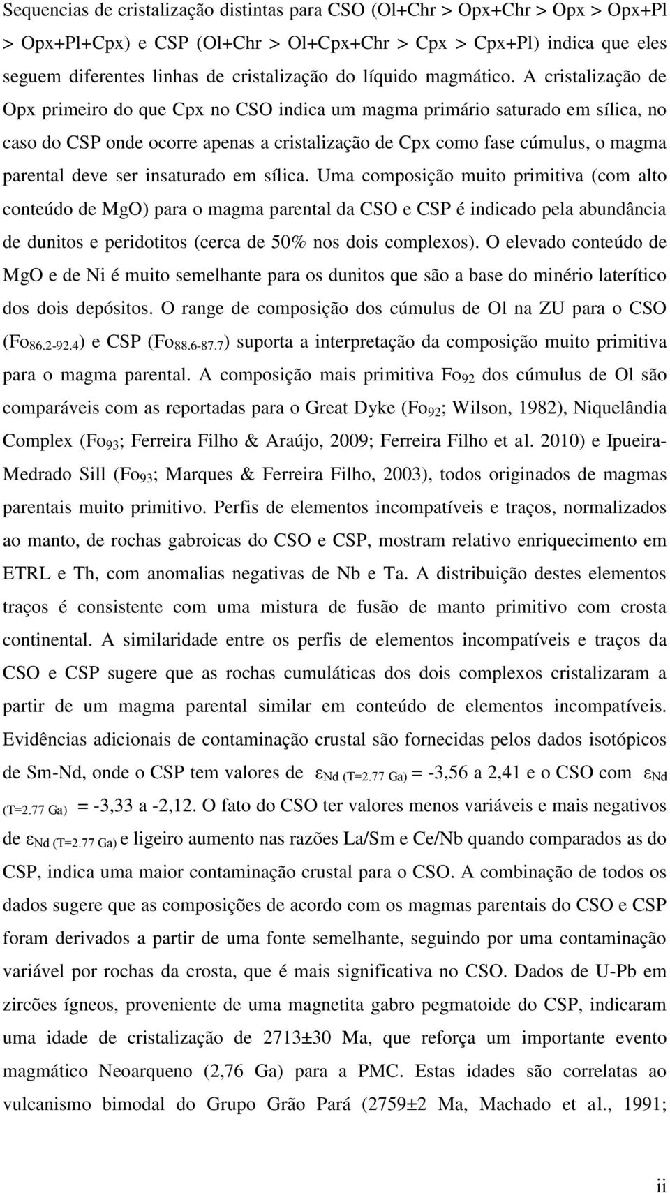 A cristalização de Opx primeiro do que Cpx no CSO indica um magma primário saturado em sílica, no caso do CSP onde ocorre apenas a cristalização de Cpx como fase cúmulus, o magma parental deve ser