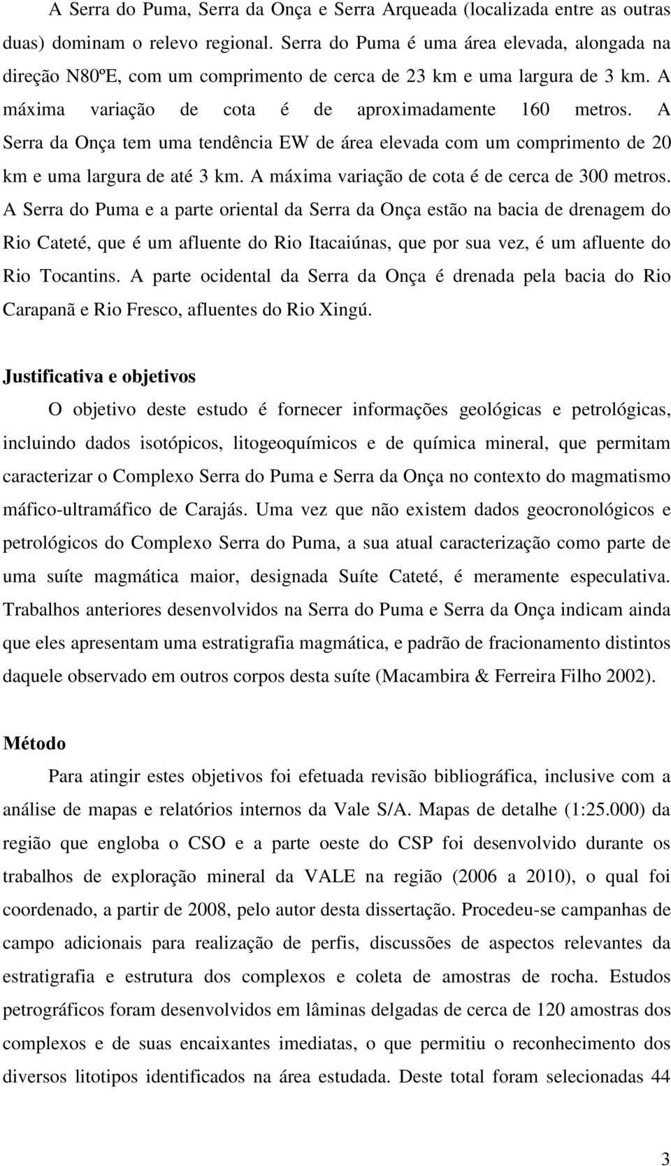 A Serra da Onça tem uma tendência EW de área elevada com um comprimento de 20 km e uma largura de até 3 km. A máxima variação de cota é de cerca de 300 metros.