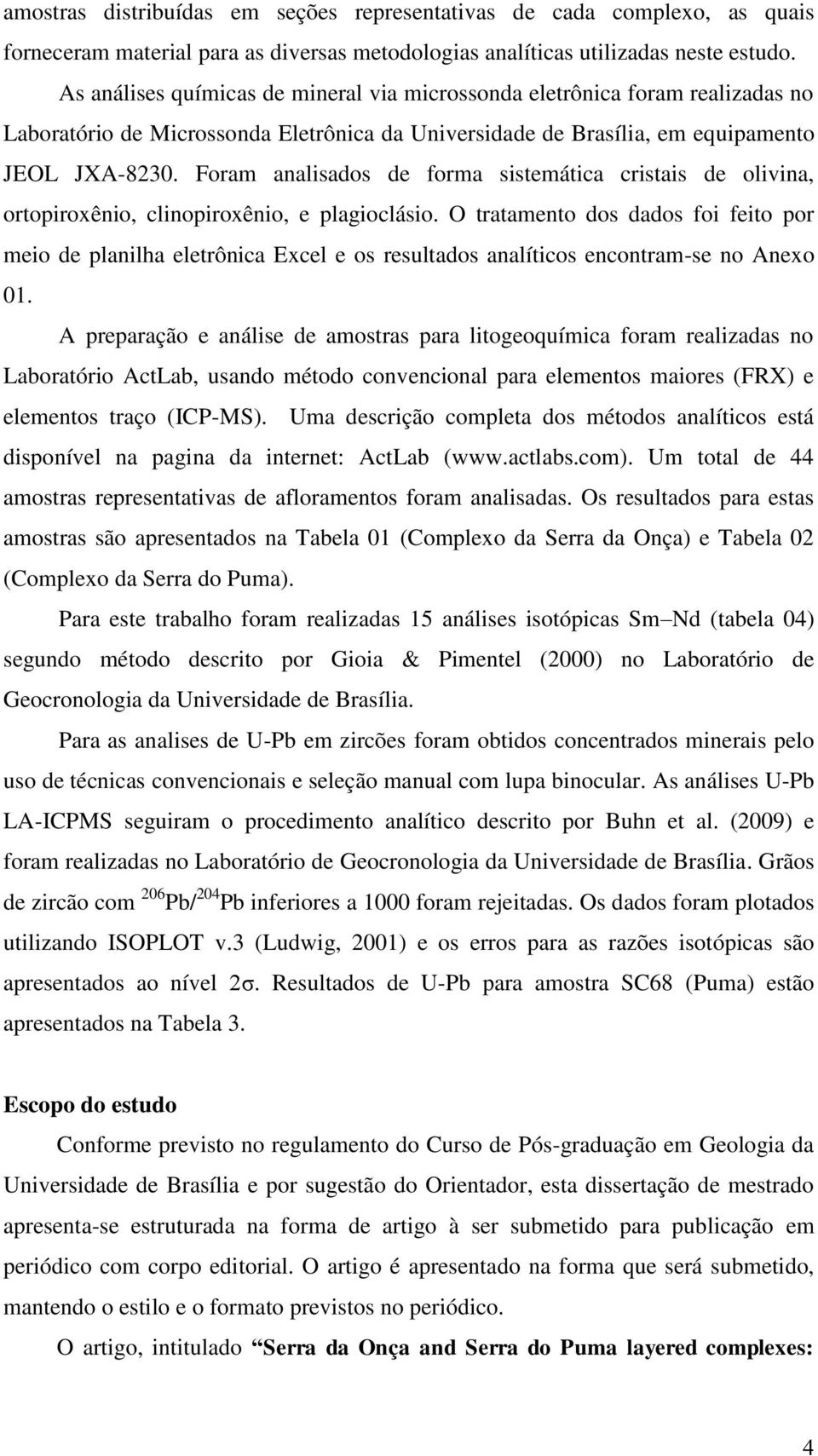 Foram analisados de forma sistemática cristais de olivina, ortopiroxênio, clinopiroxênio, e plagioclásio.