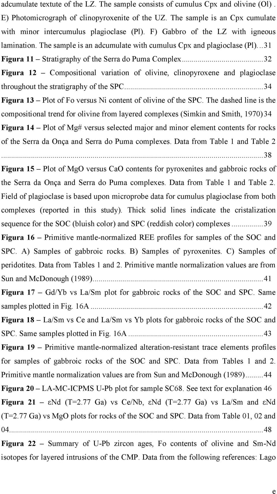 .. 31 Figura 11 Stratigraphy of the Serra do Puma Complex... 32 Figura 12 Compositional variation of olivine, clinopyroxene and plagioclase throughout the stratigraphy of the SPC.