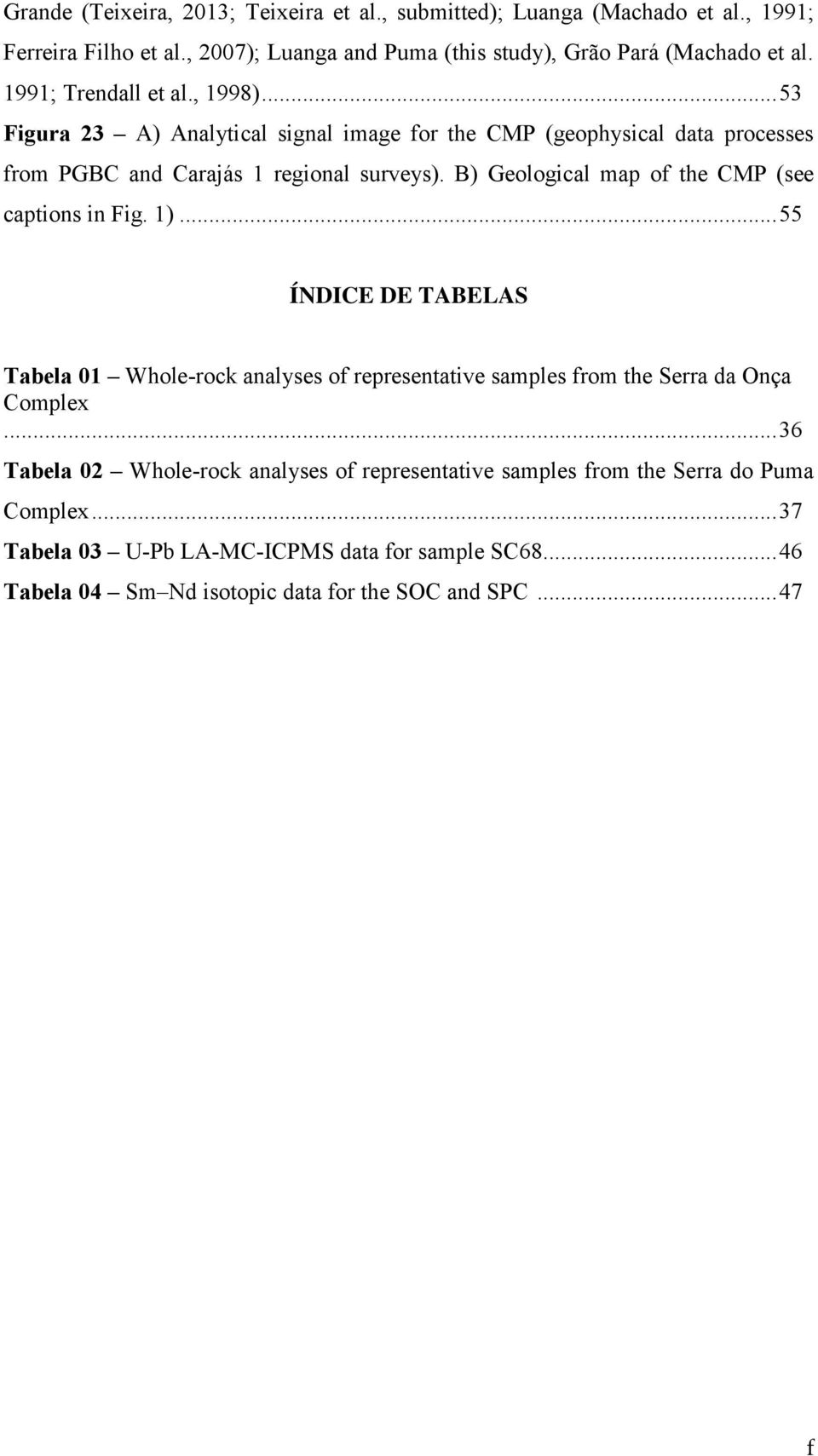 B) Geological map of the CMP (see captions in Fig. 1)... 55 ÍNDICE DE TABELAS Tabela 01 Whole-rock analyses of representative samples from the Serra da Onça Complex.