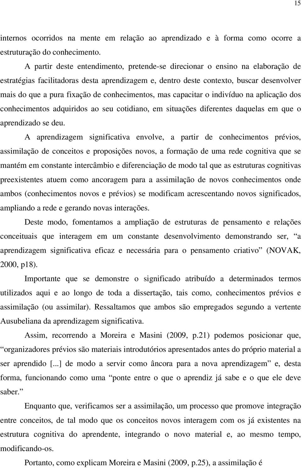 conhecimentos, mas capacitar o indivíduo na aplicação dos conhecimentos adquiridos ao seu cotidiano, em situações diferentes daquelas em que o aprendizado se deu.