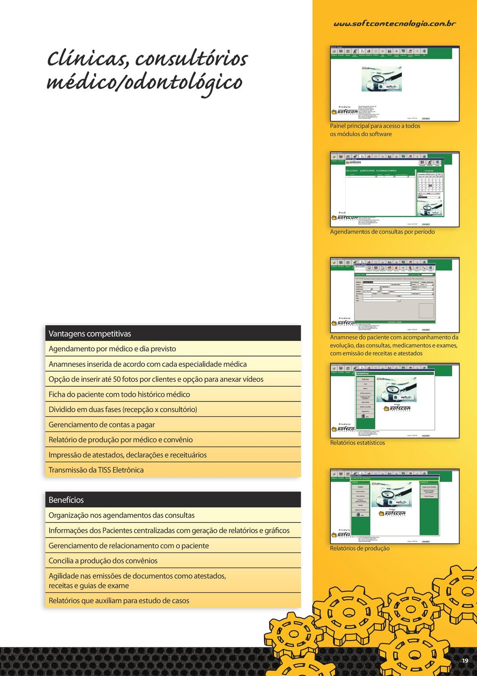 br Clínicas, consultórios médico/odontológico Painel principal para acesso a todos os módulos do software Agendamentos de consultas por período Vantagens competitivas Agendamento por médico e dia