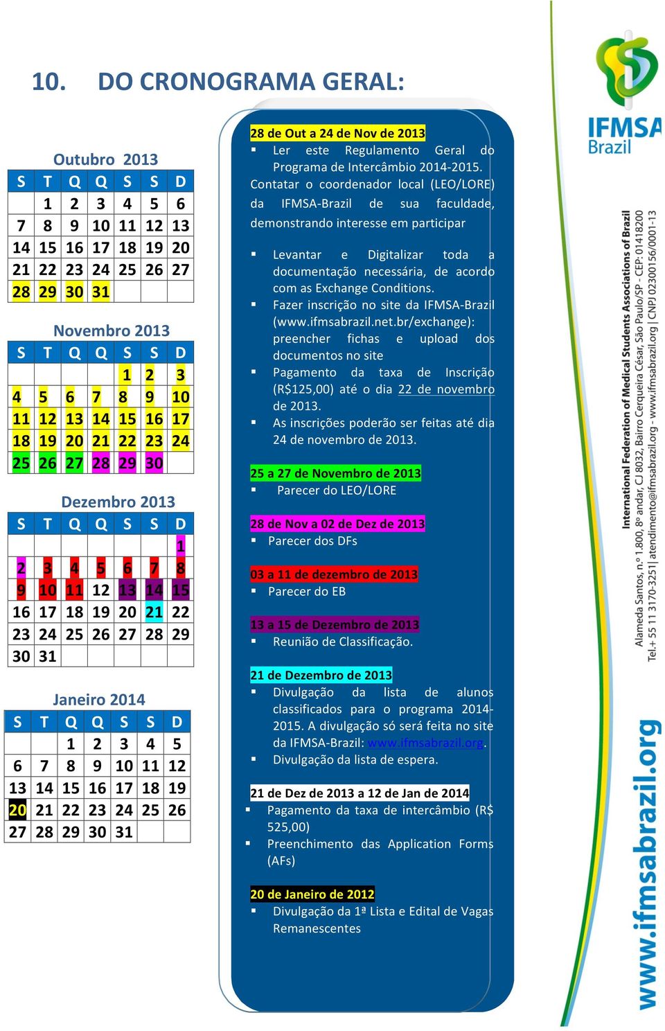 9 10 11 12 13 14 15 16 17 18 19 20 21 22 23 24 25 26 27 28 29 30 31 28 de Out a 24 de Nov de 2013 Ler este Regulamento Geral do Programa de Intercâmbio 2014-2015.