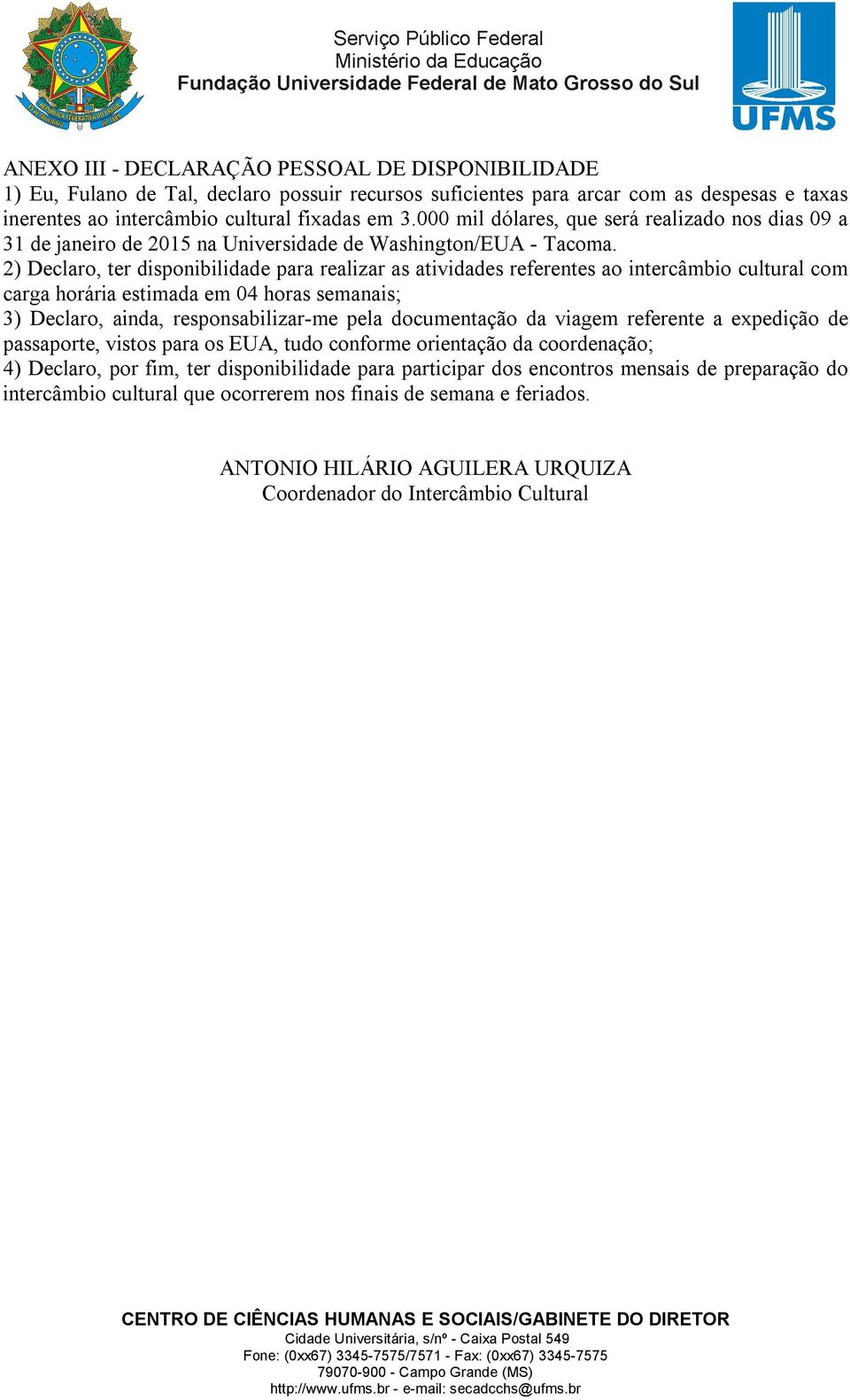 2) Declaro, ter disponibilidade para realizar as atividades referentes ao intercâmbio cultural com carga horária estimada em 04 horas semanais; 3) Declaro, ainda, responsabilizar-me pela documentação