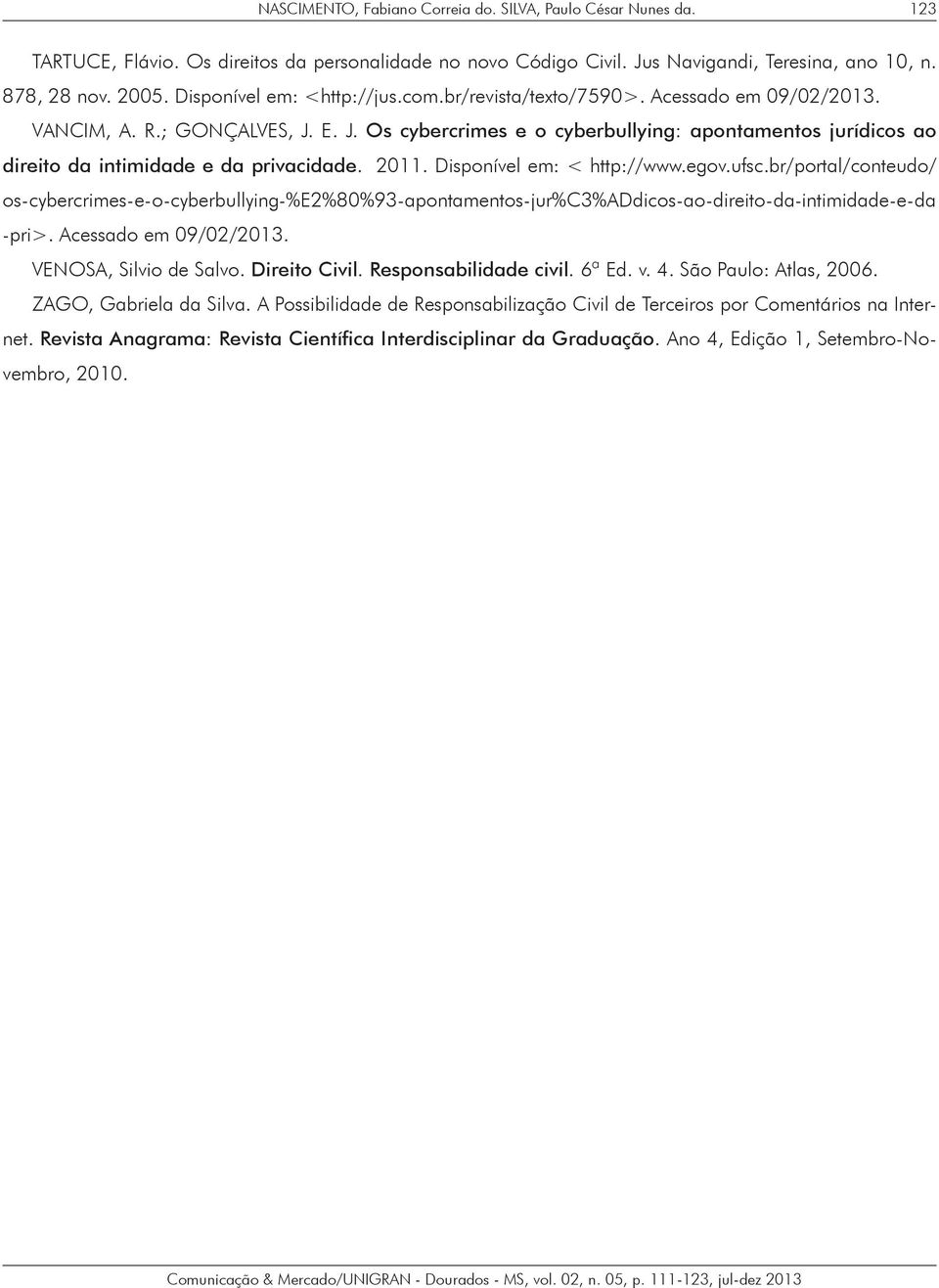 E. J. Os cybercrimes e o cyberbullying: apontamentos jurídicos ao direito da intimidade e da privacidade. 2011. Disponível em: < http://www.egov.ufsc.