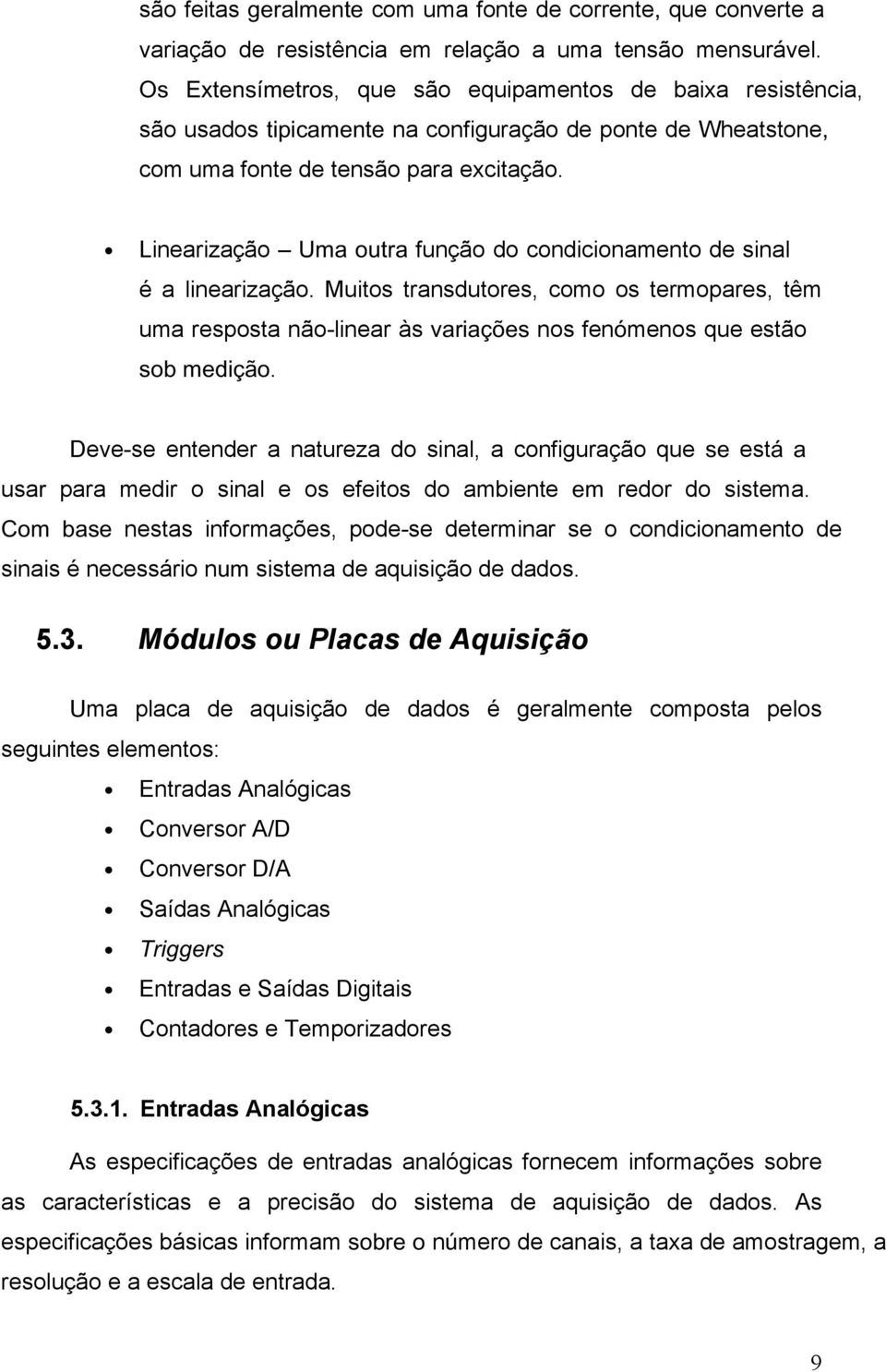 Linearização Uma outra função do condicionamento de sinal é a linearização. Muitos transdutores, como os termopares, têm uma resposta não-linear às variações nos fenómenos que estão sob medição.