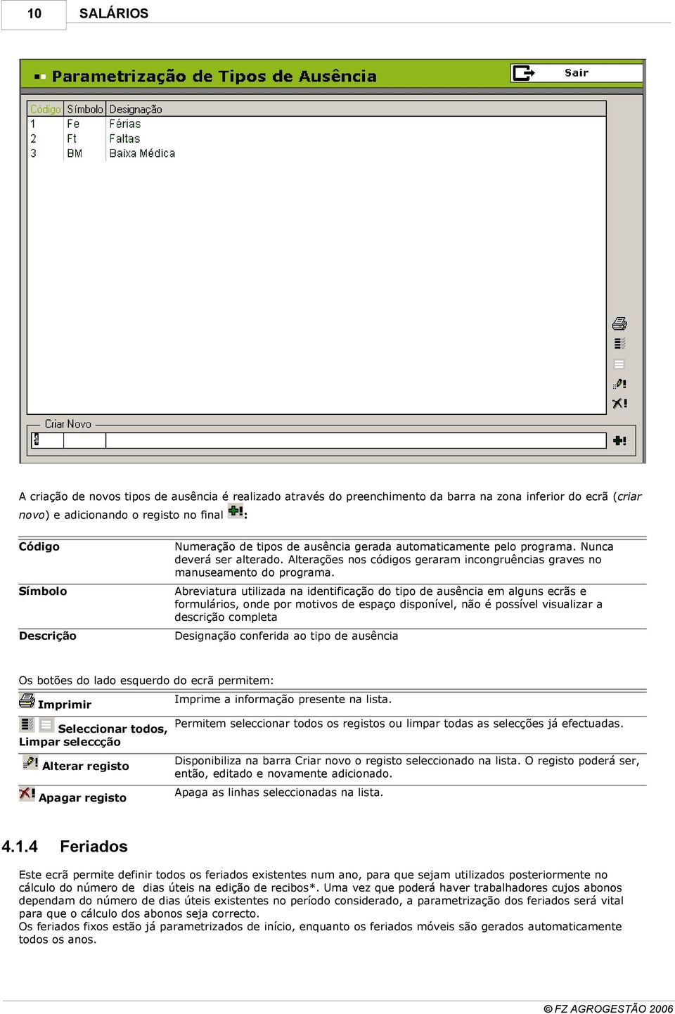 Abreviatura utilizada na identificação do tipo de ausência em alguns ecrãs e formulários, onde por motivos de espaço disponível, não é possível visualizar a descrição completa Designação conferida ao