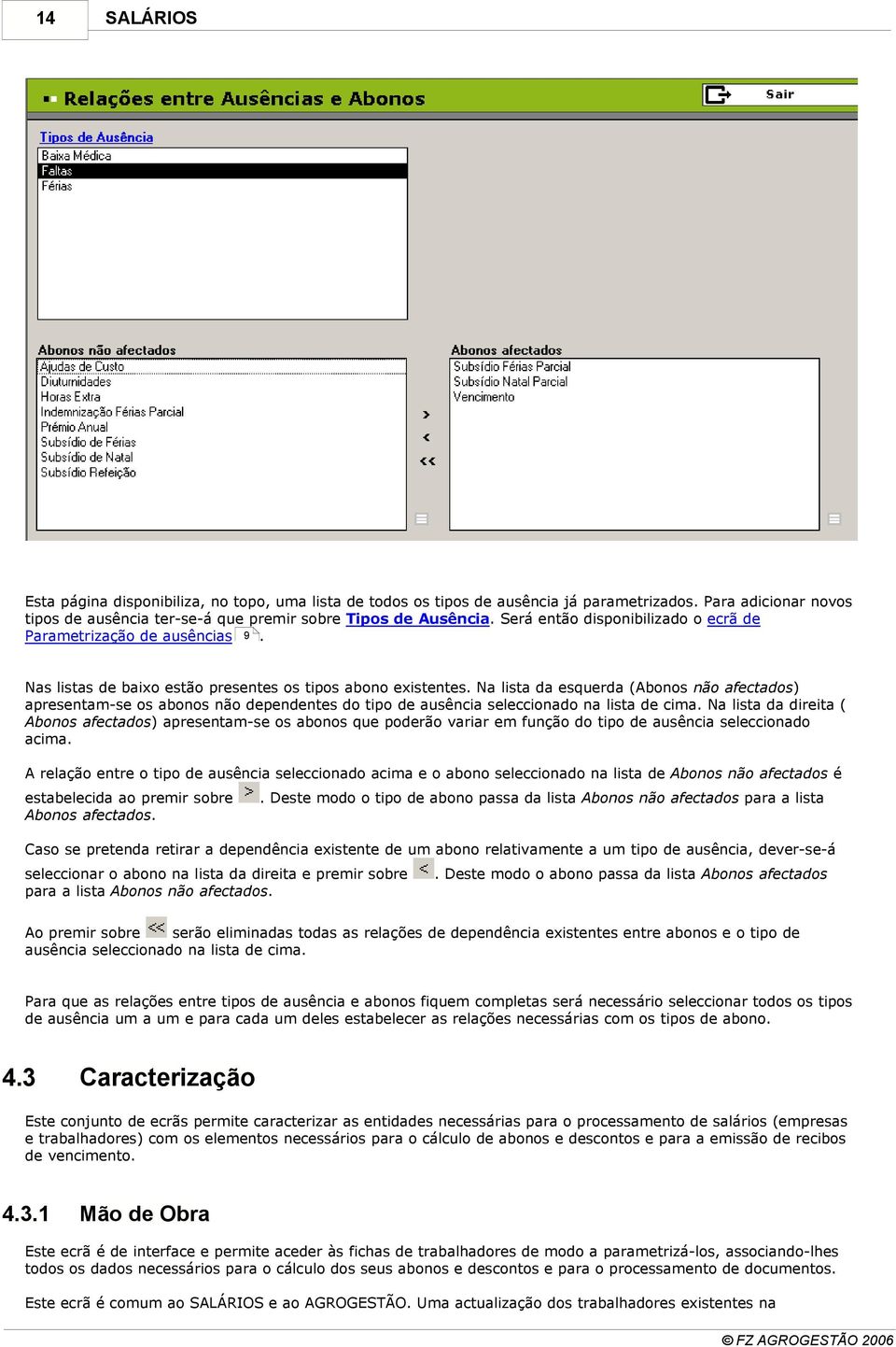 Na lista da esquerda (Abonos não afectados) apresentam-se os abonos não dependentes do tipo de ausência seleccionado na lista de cima.