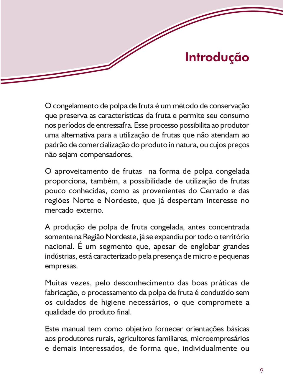 O aproveitamento de frutas na forma de polpa congelada proporciona, também, a possibilidade de utilização de frutas pouco conhecidas, como as provenientes do Cerrado e das regiões Norte e Nordeste,