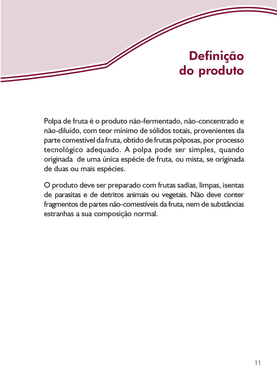 A polpa pode ser simples, quando originada de uma única espécie de fruta, ou mista, se originada de duas ou mais espécies.