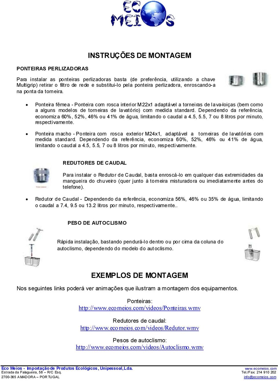 Ponteira fêmea - Ponteira com rosca interior M22x1 adaptável a torneiras de lava-loiças (bem como a alguns modelos de torneiras de lavatório) com medida standard.