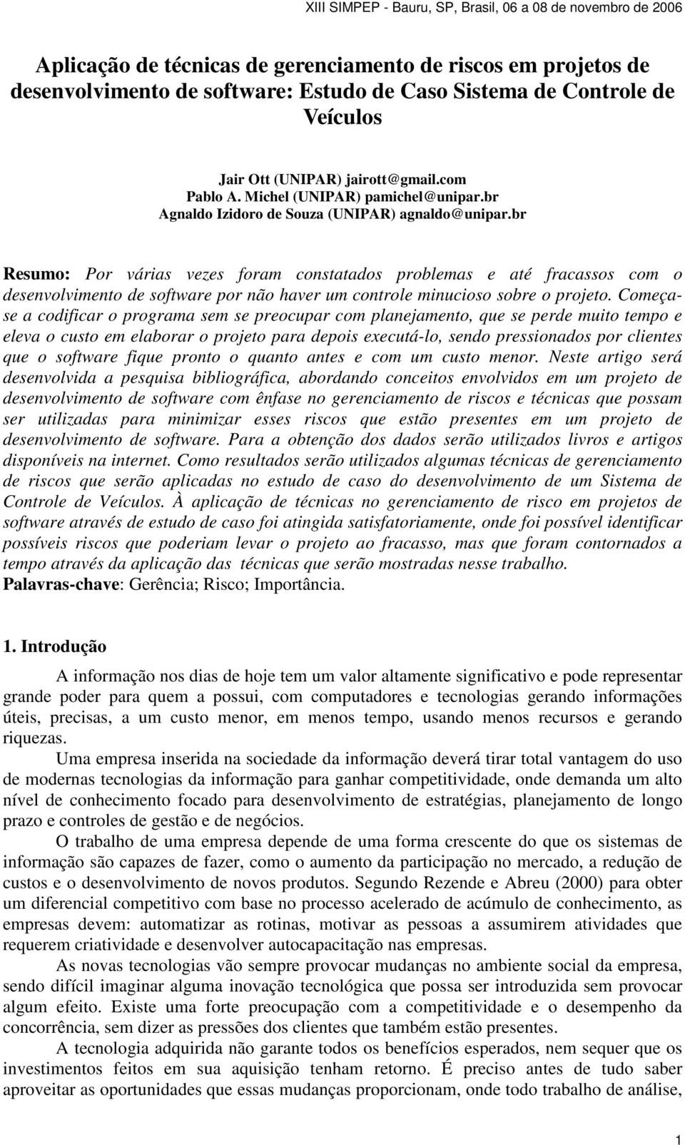 br Resumo: Por várias vezes foram constatados problemas e até fracassos com o desenvolvimento de software por não haver um controle minucioso sobre o projeto.