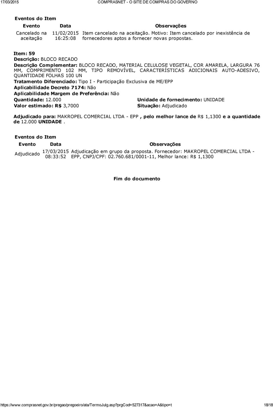 000 Valor estimado: R$ 3,7000 Adjudicado para: MAKROPEL COMERCIAL LTDA EPP, pelo melhor lance de R$ 1,1300 e a quantidade de 12.000 UNIDADE.