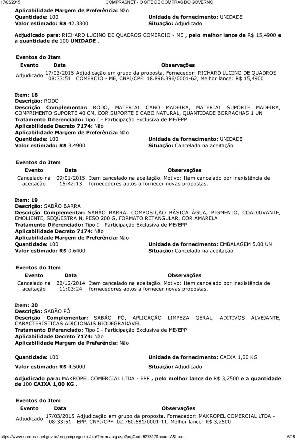 396/0001 62, Melhor lance: R$ 15,4900 Item: 18 Descrição: RODO Descrição Complementar: RODO, MATERIAL CABO MADEIRA, MATERIAL SUPORTE MADEIRA, COMPRIMENTO SUPORTE 40 CM, COR SUPORTE E CABO NATURAL,