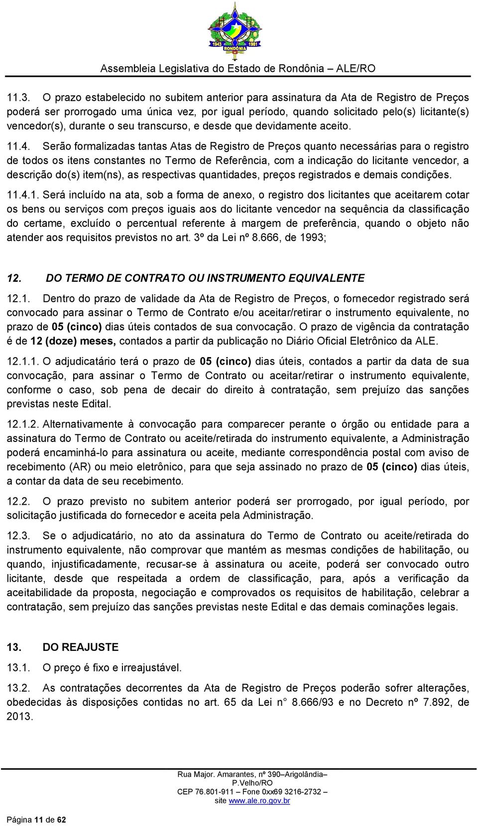 Serão formalizadas tantas Atas de Registro de Preços quanto necessárias para o registro de todos os itens constantes no Termo de Referência, com a indicação do licitante vencedor, a descrição do(s)