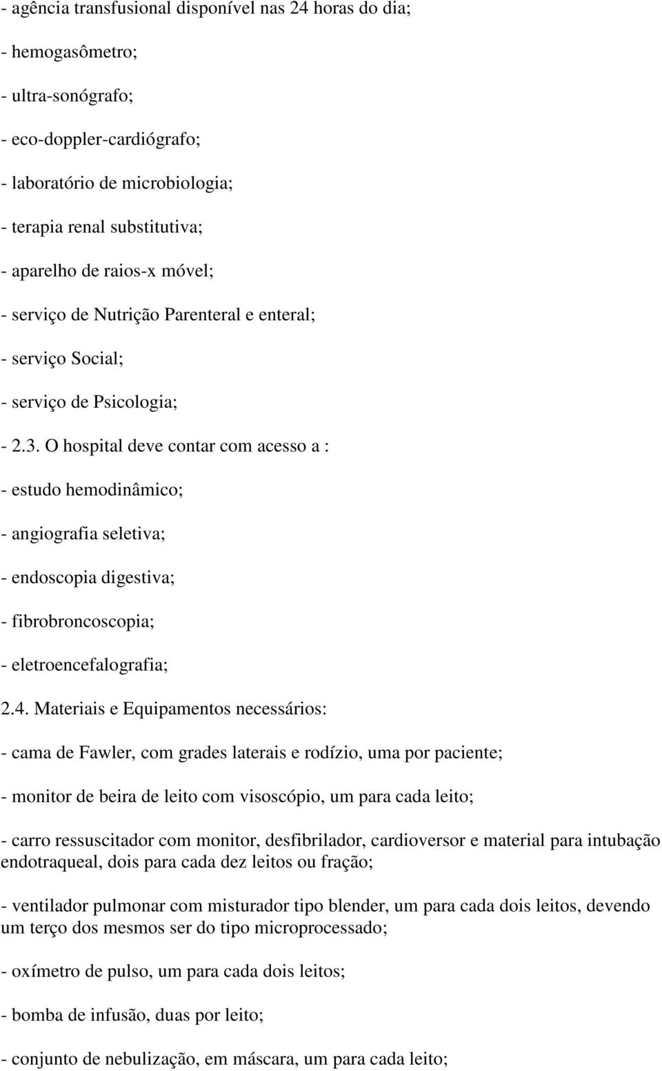 O hospital deve contar com acesso a : - estudo hemodinâmico; - angiografia seletiva; - endoscopia digestiva; - fibrobroncoscopia; - eletroencefalografia; 2.4.