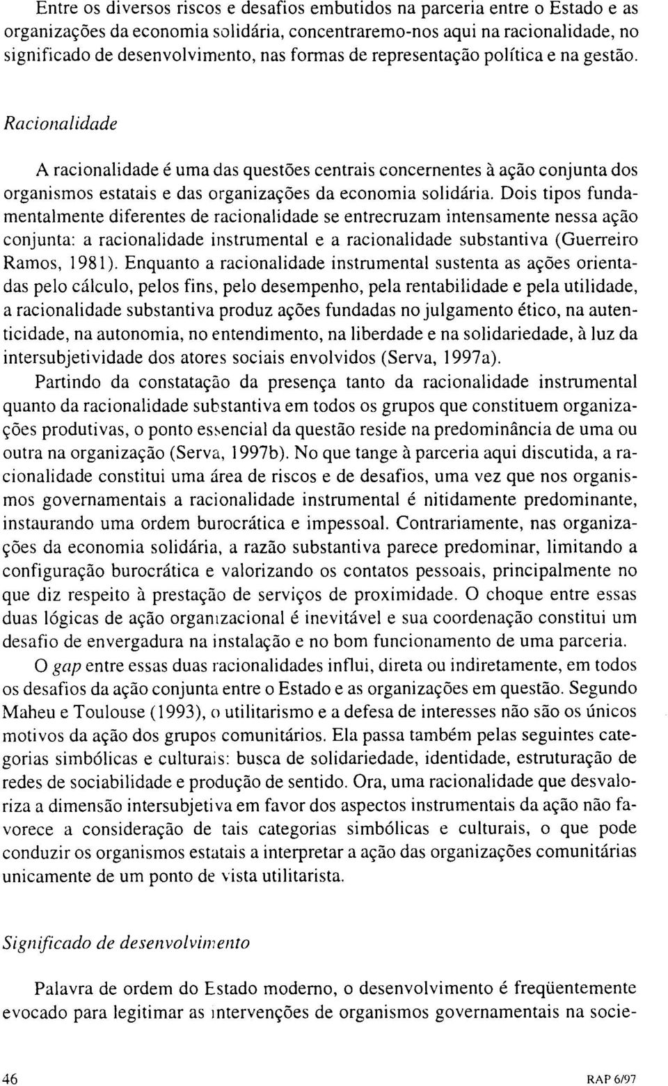 Dois tipos fundamentalmente diferentes de racionalidade se entrecruzam intensamente nessa ação conjunta: a racionalidade instrumental e a racionalidade substantiva (Guerreiro Ramos, 1981).