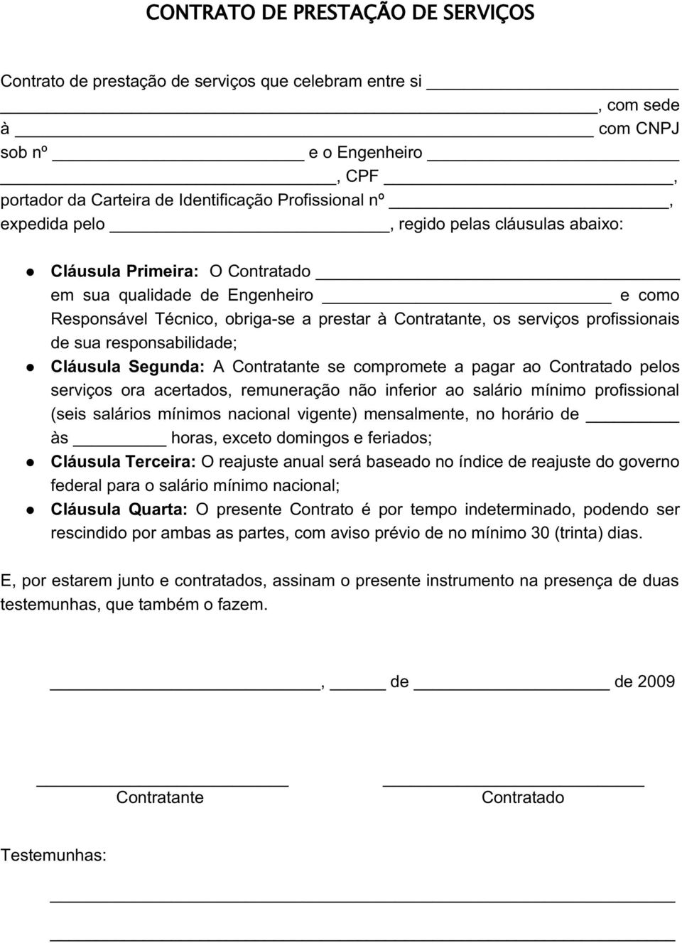 de sua responsabilidade; Cláusula Segunda: A Contratante se compromete a pagar ao Contratado pelos serviços ora acertados, remuneração não inferior ao salário mínimo profissional (seis salários