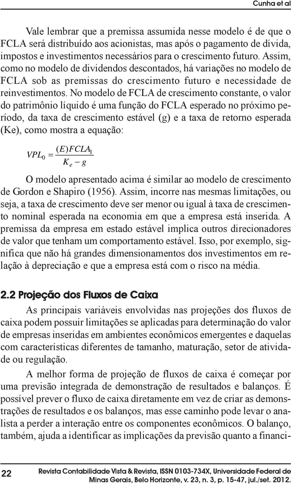 No modelo de FCLA de crescimento constante, o valor do patrimônio líquido é uma função do FCLA esperado no próximo período, da taxa de crescimento estável (g) e a taxa de retorno esperada (Ke), como