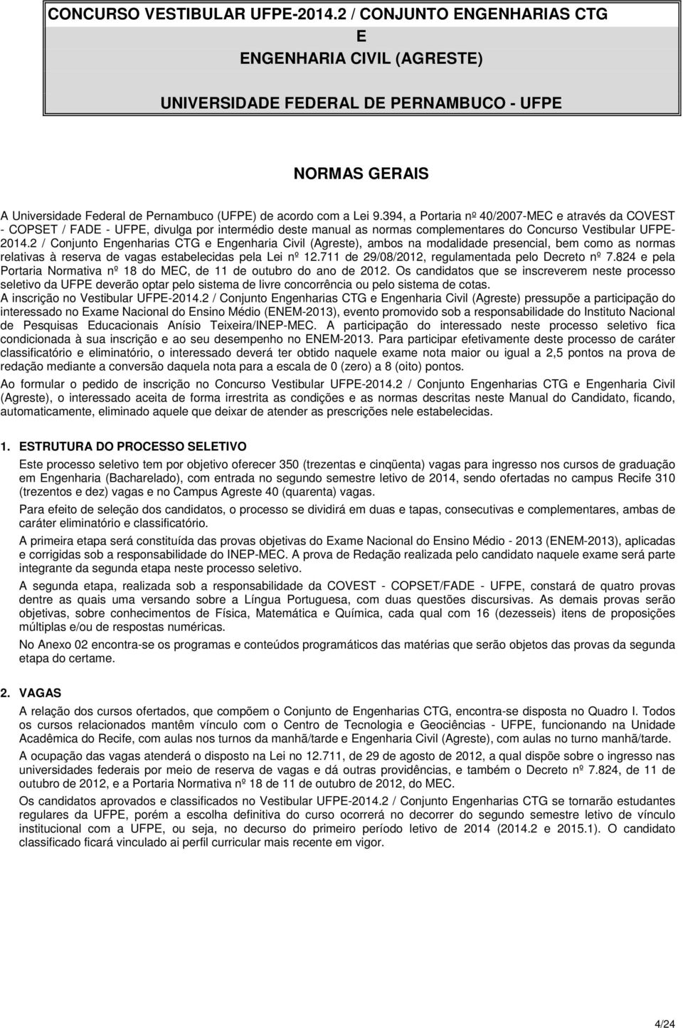 394, a Portaria n o 40/2007-MEC e através da COVEST - COPSET / FADE - UFPE, divulga por intermédio deste manual as normas complementares do Concurso Vestibular UFPE- 2014.