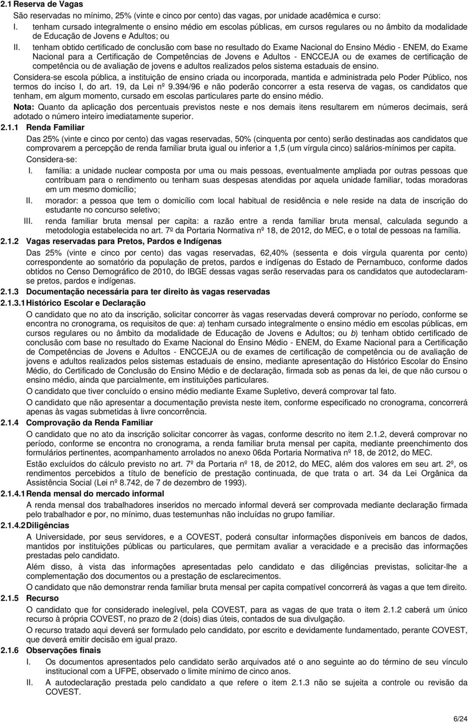 tenham obtido certificado de conclusão com base no resultado do Exame Nacional do Ensino Médio - ENEM, do Exame Nacional para a Certificação de Competências de Jovens e Adultos - ENCCEJA ou de exames