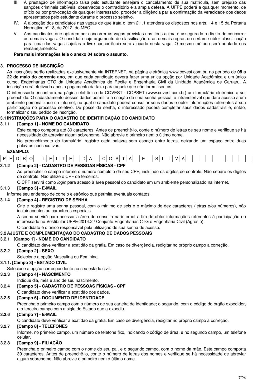 seletivo. IV. A alocação dos candidatos nas vagas de que trata o item 2.1.1 atenderá os dispostos nos arts. 14 e 15 da Portaria Normativa nº 18, de 2012, do MEC. V.