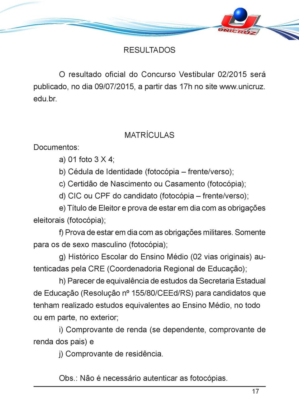 Título de Eleitor e prova de estar em dia com as obrigações eleitorais (fotocópia); f) Prova de estar em dia com as obrigações militares.