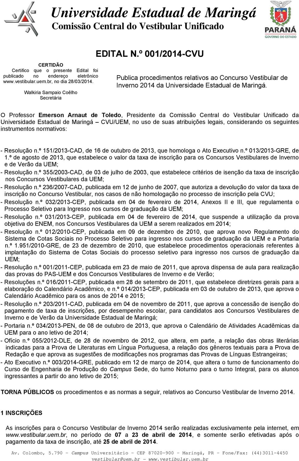 O Professor Emerson Arnaut de Toledo, Presidente da da CVU/UEM, no uso de suas atribuições legais, considerando os seguintes instrumentos normativos: - Resolução n.