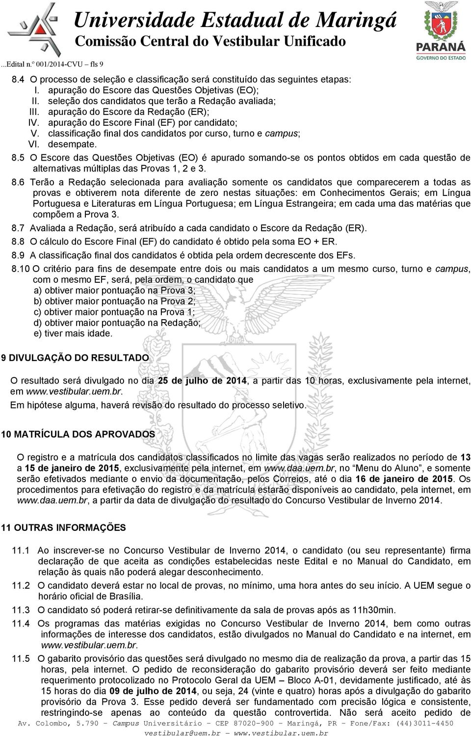 classificação final dos candidatos por curso, turno e campus; VI. desempate. 8.