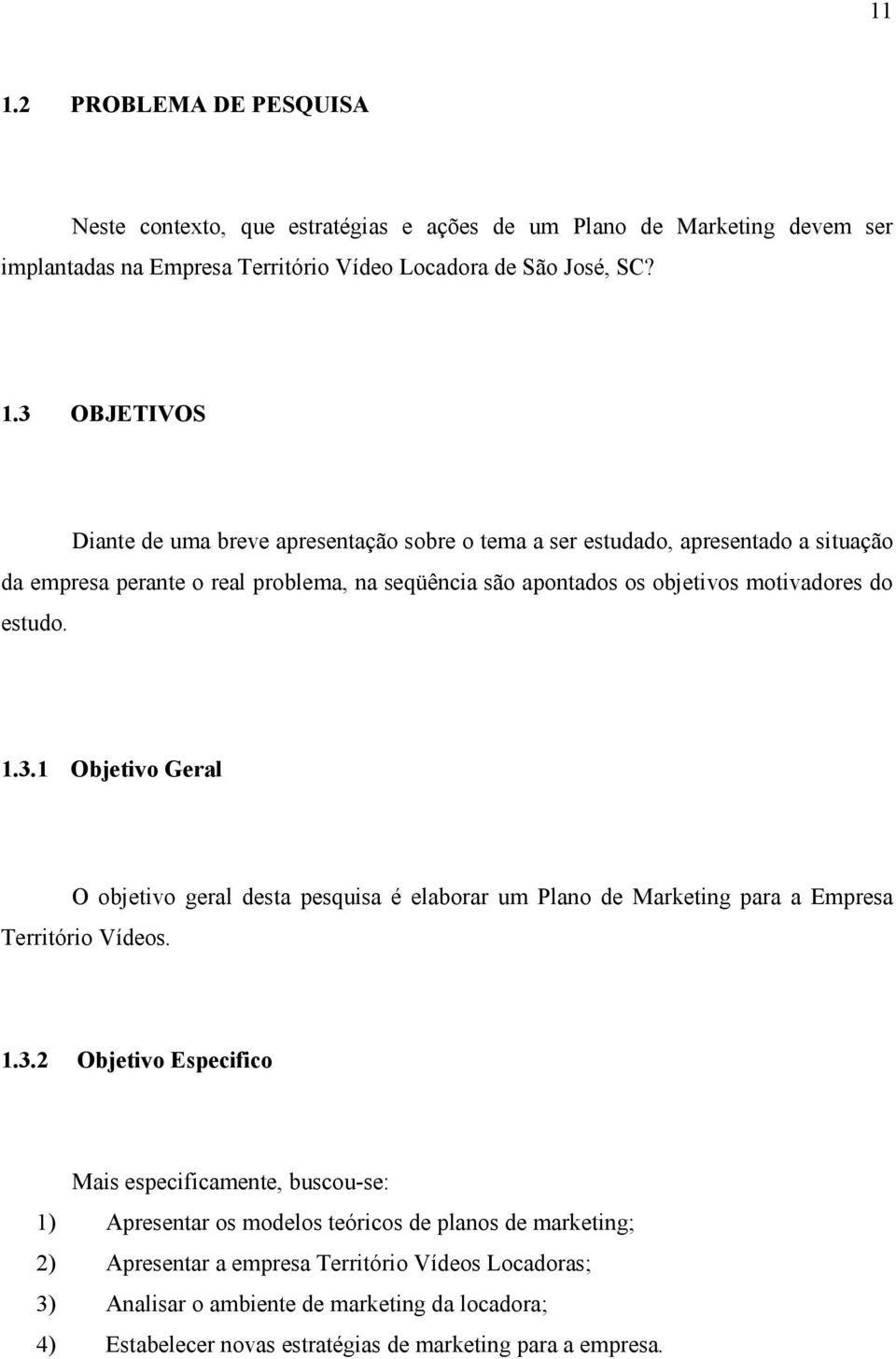 1 Objetivo Geral O objetivo geral desta pesquisa é elaborar um Plano de Marketing para a Empresa Território Vídeos. 1.3.