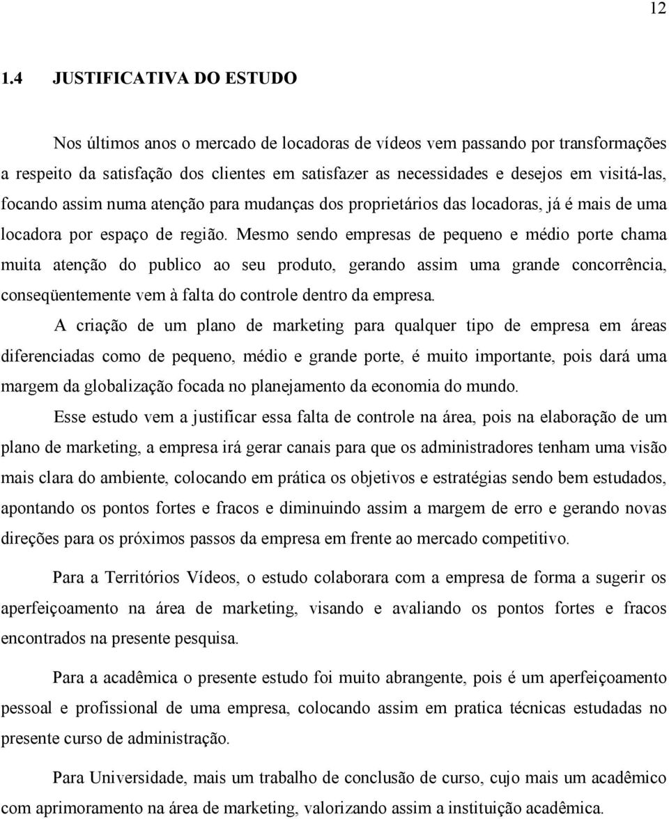 Mesmo sendo empresas de pequeno e médio porte chama muita atenção do publico ao seu produto, gerando assim uma grande concorrência, conseqüentemente vem à falta do controle dentro da empresa.