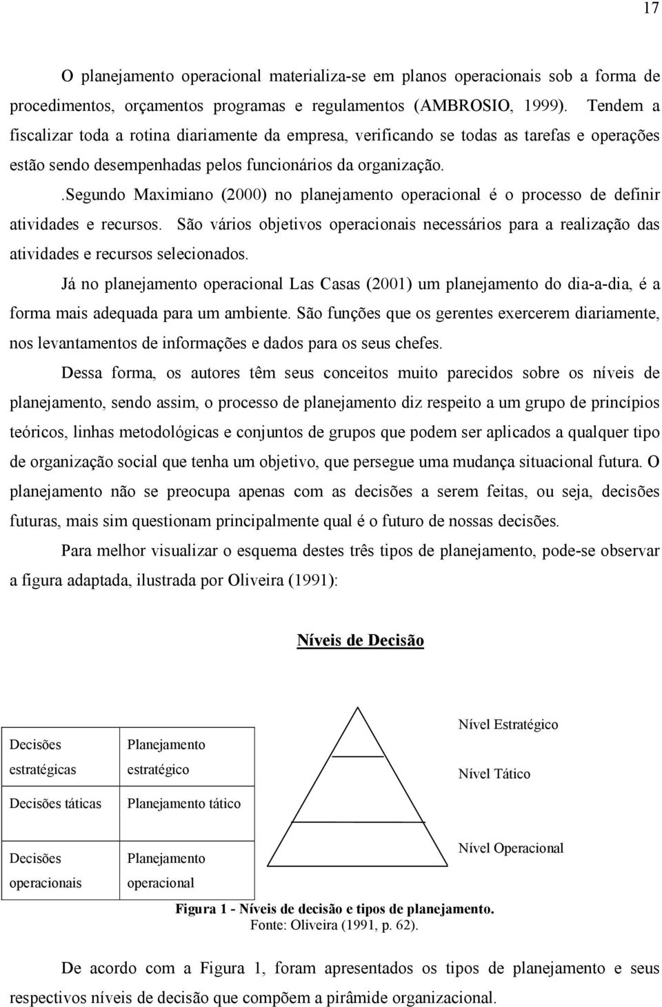 .segundo Maximiano (2000) no planejamento operacional é o processo de definir atividades e recursos.