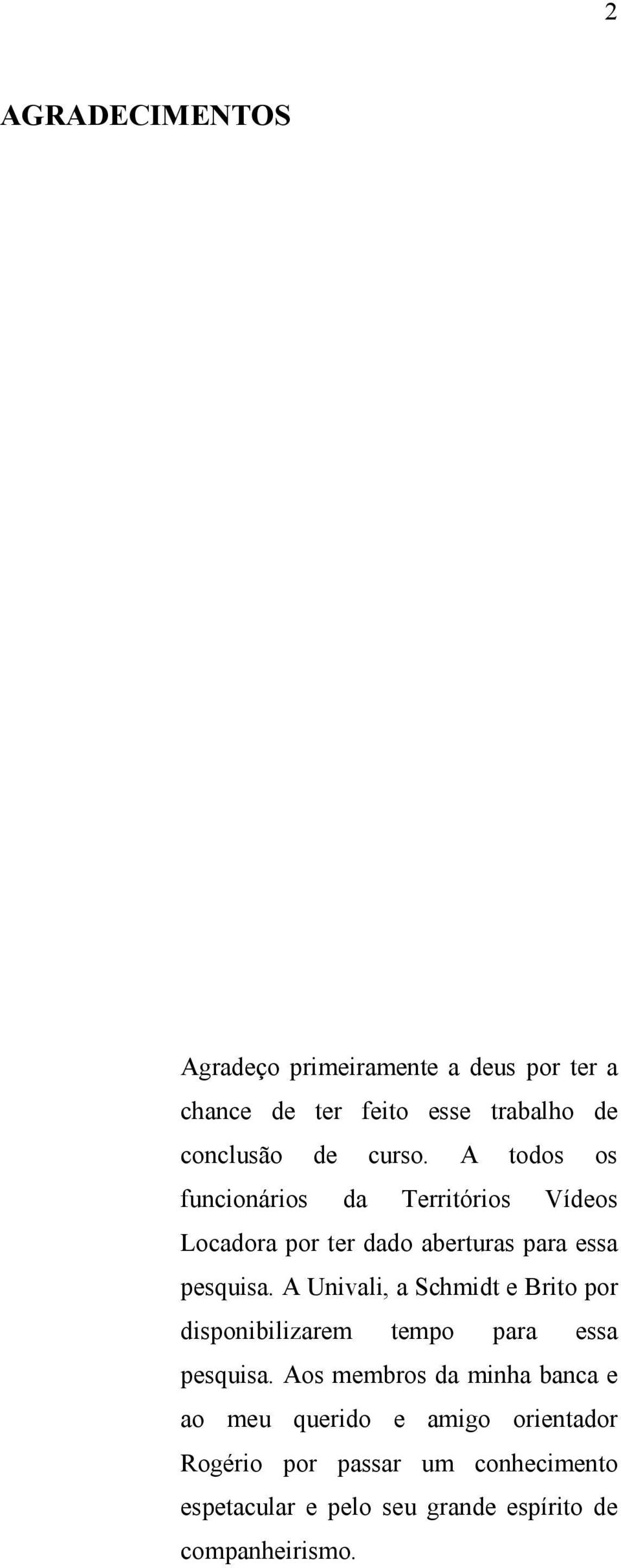 A Univali, a Schmidt e Brito por disponibilizarem tempo para essa pesquisa.