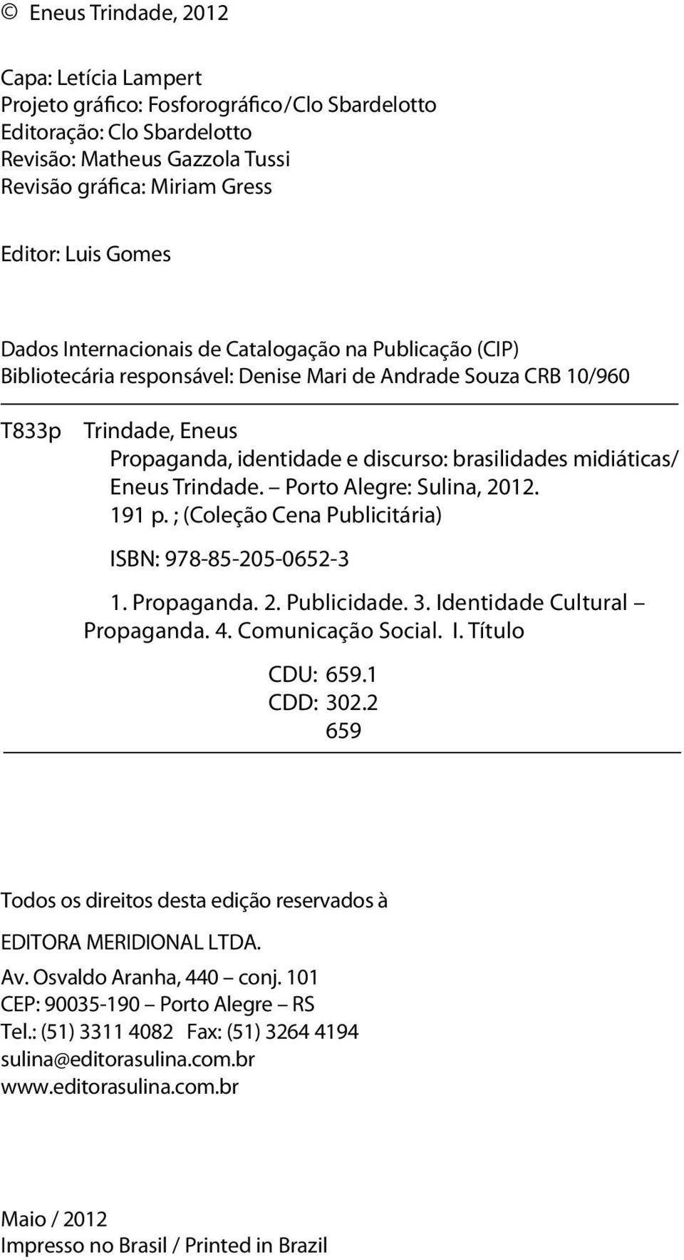 midiáticas/ Eneus Trindade. Porto Alegre: Sulina, 2012. 191 p. ; (Coleção Cena Publicitária) ISBN: 978-85-205-0652-3 1. Propaganda. 2. Publicidade. 3. Identidade Cultural Propaganda. 4.