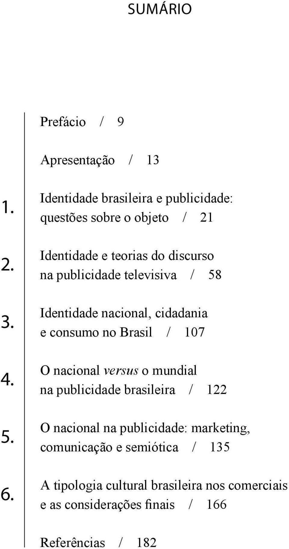 televisiva / 58 Identidade nacional, cidadania e consumo no Brasil / 107 O nacional versus o mundial na publicidade