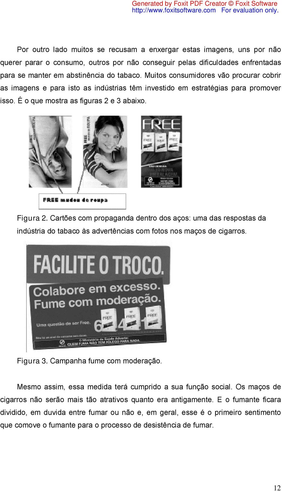 Cartões com propaganda dentro dos aços: uma das respostas da indústria do tabaco às advertências com fotos nos maços de cigarros. Figura 3. Campanha fume com moderação.