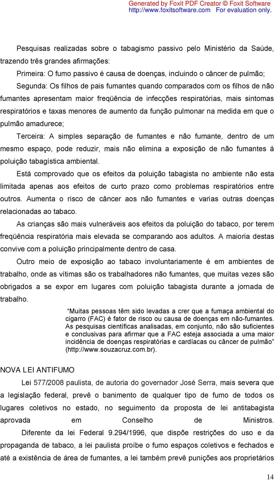 pulmonar na medida em que o pulmão amadurece; Terceira: A simples separação de fumantes e não fumante, dentro de um mesmo espaço, pode reduzir, mais não elimina a exposição de não fumantes á poluição