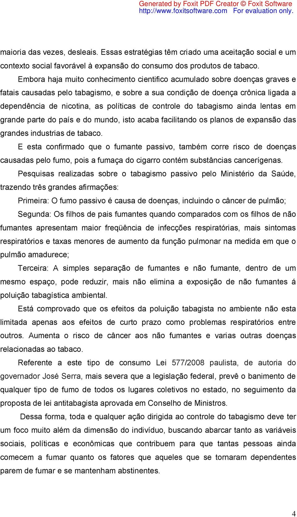 controle do tabagismo ainda lentas em grande parte do país e do mundo, isto acaba facilitando os planos de expansão das grandes industrias de tabaco.