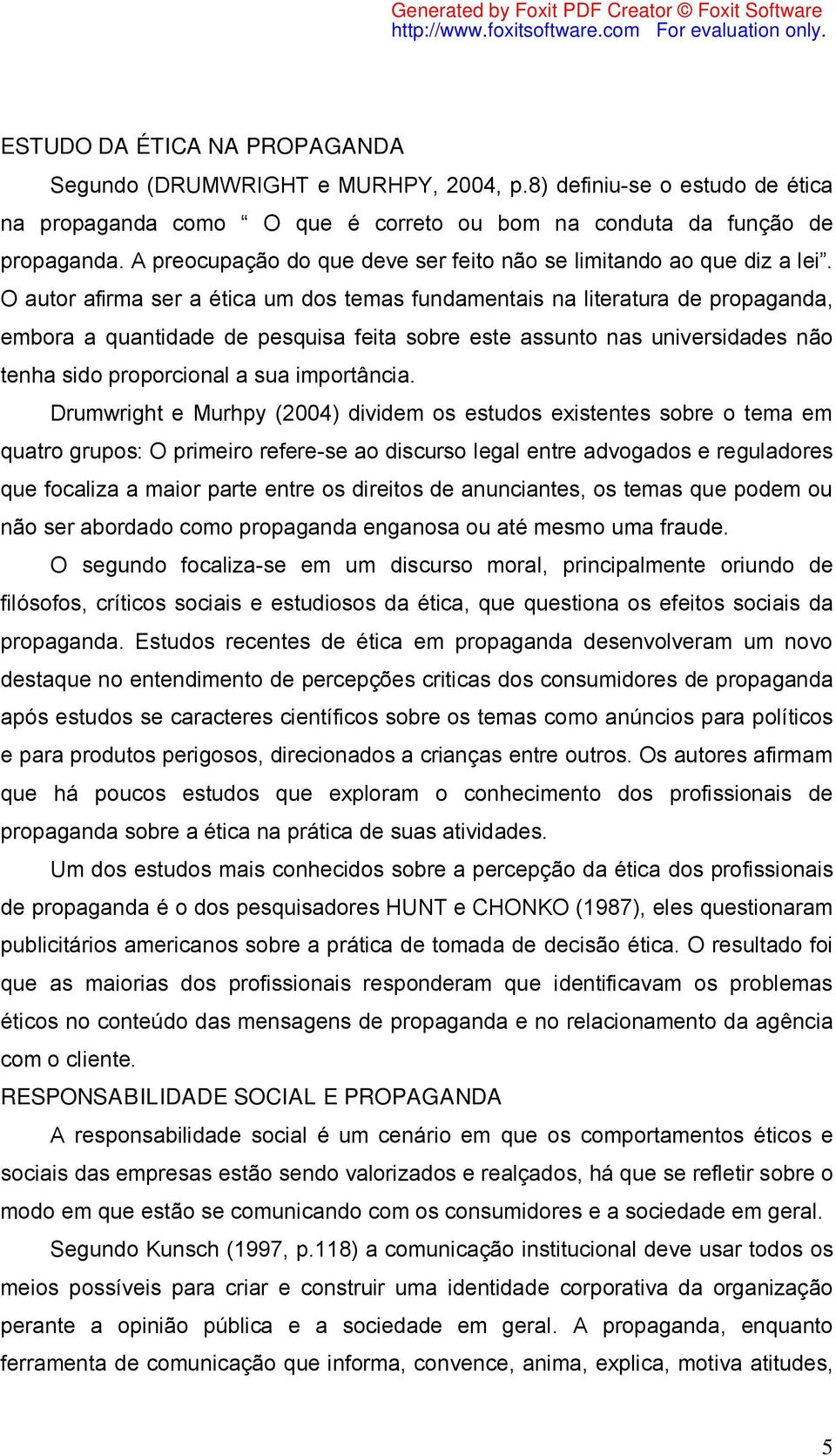 O autor afirma ser a ética um dos temas fundamentais na literatura de propaganda, embora a quantidade de pesquisa feita sobre este assunto nas universidades não tenha sido proporcional a sua