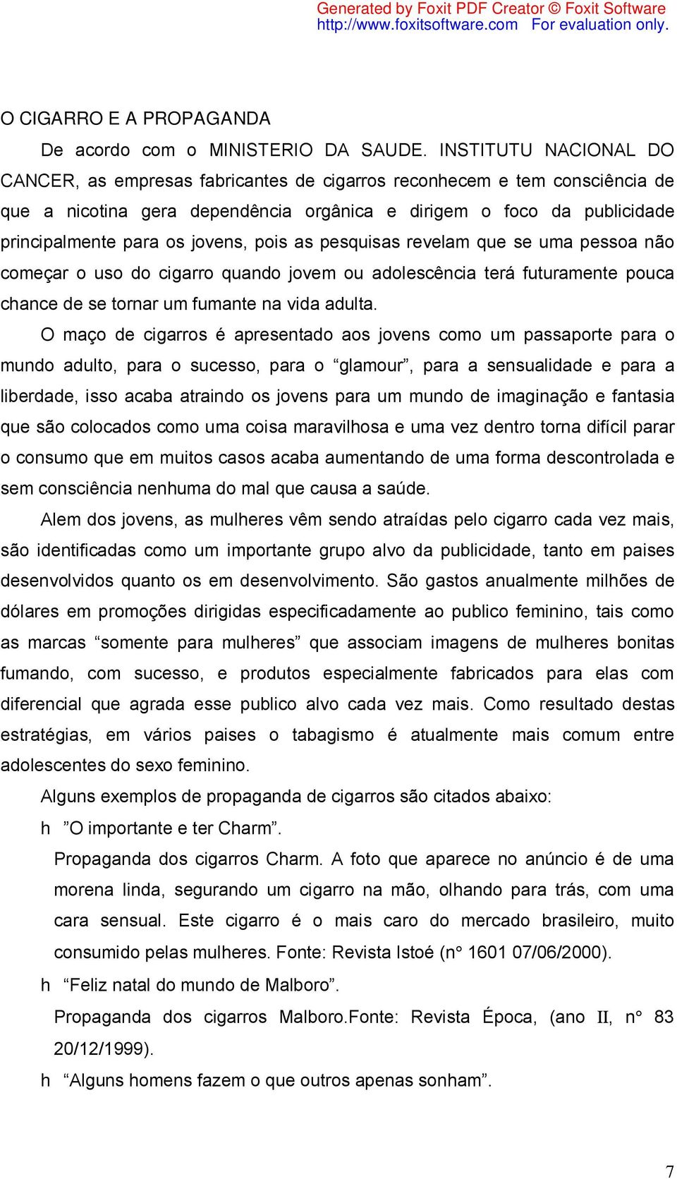 jovens, pois as pesquisas revelam que se uma pessoa não começar o uso do cigarro quando jovem ou adolescência terá futuramente pouca chance de se tornar um fumante na vida adulta.