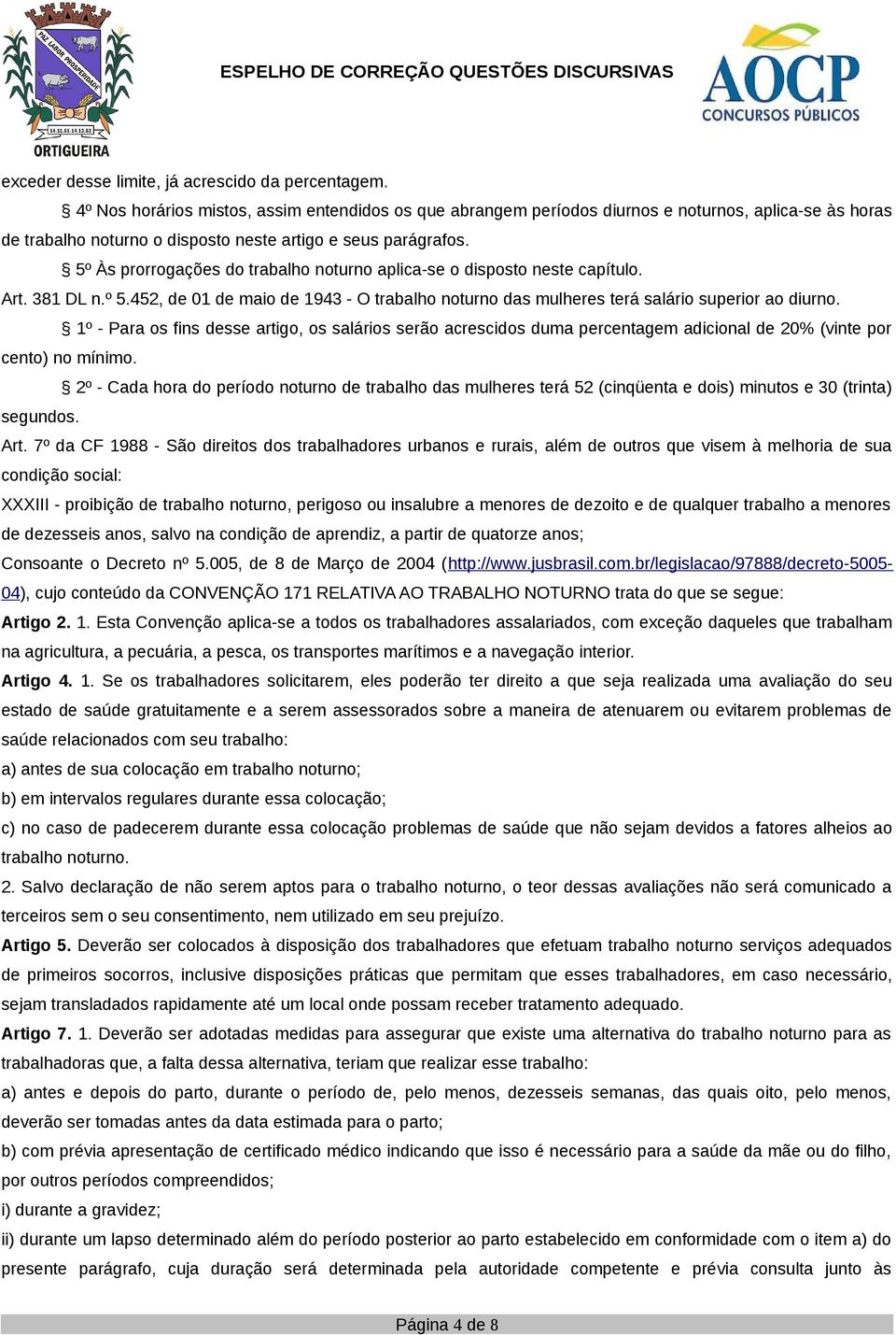 5º Às prorrogações do trabalho noturno aplica-se o disposto neste capítulo. Art. 381 DL n.º 5.452, de 01 de maio de 1943 - O trabalho noturno das mulheres terá salário superior ao diurno.