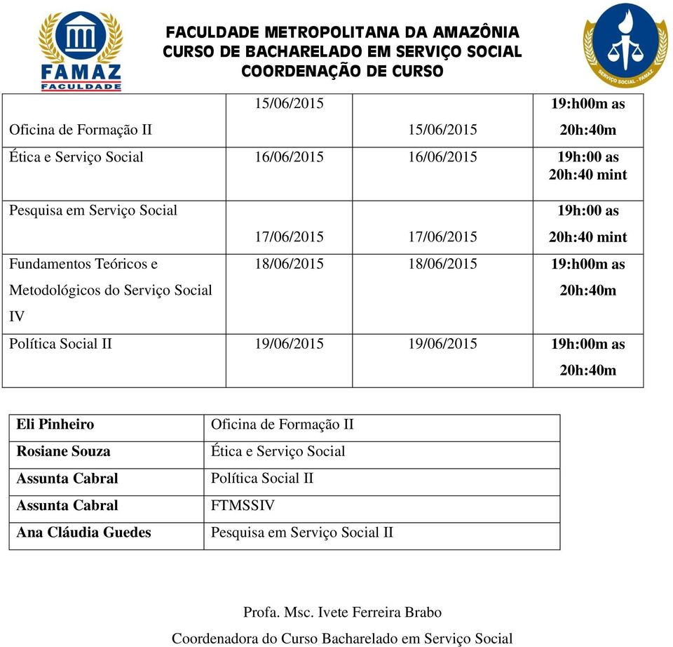 18/06/2015 18/06/2015 19:h00m as Política Social II 19/06/2015 19/06/2015 19h:00m as Assunta Cabral Assunta Cabral