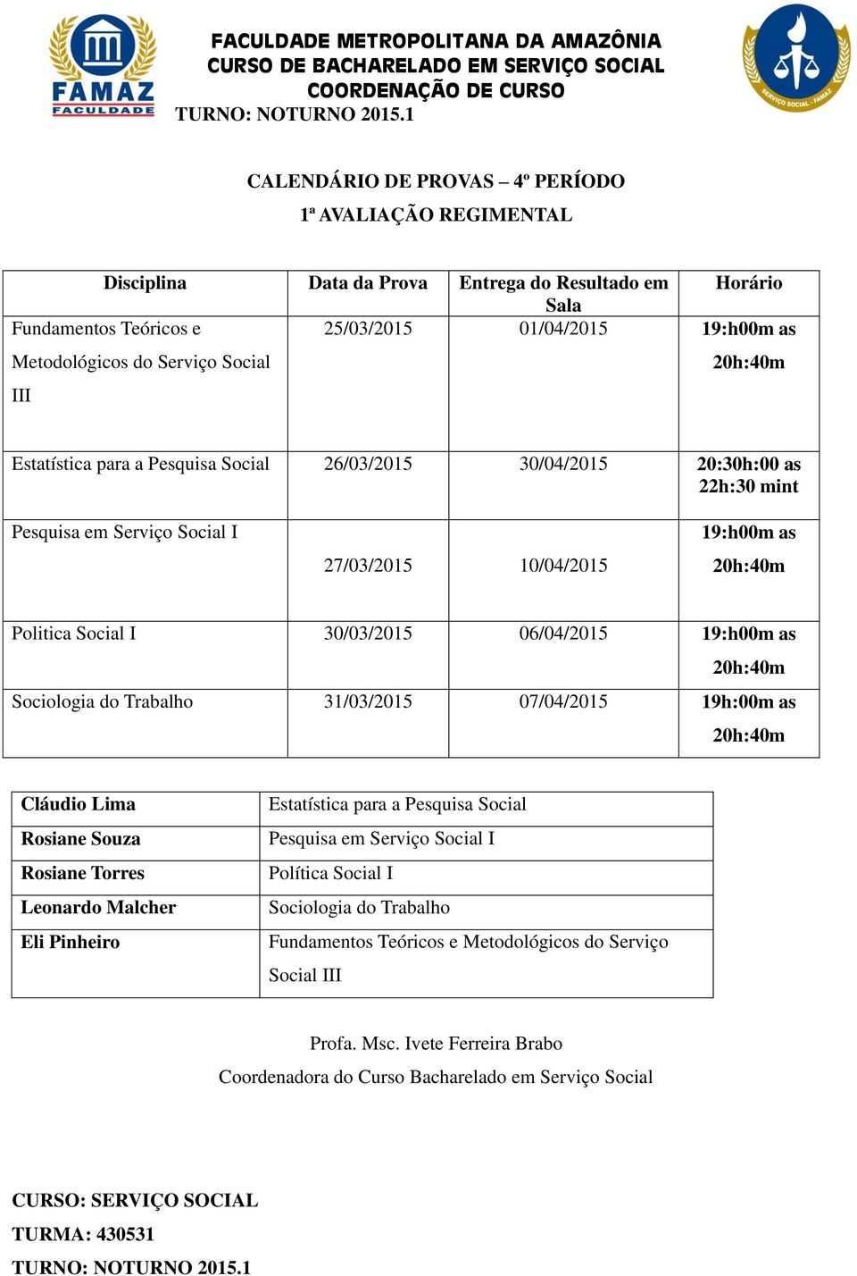 30/03/2015 06/04/2015 19:h00m as Sociologia do Trabalho 31/03/2015 07/04/2015 19h:00m as Cláudio Lima Estatística para a